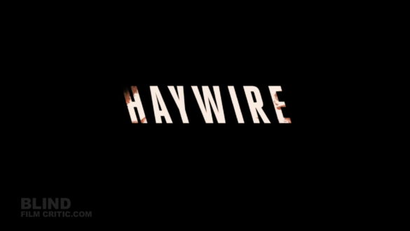 HAYWIRE review (no spoilers) - BLIND FILM CRITIC